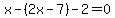 x-%282x-7%29-2=0