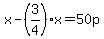 x-%283%2F4%29x+=+50p