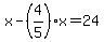 x-%284%2F5%29x=24