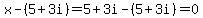 x-%285%2B3i%29=5%2B3i-%285%2B3i%29=0