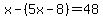 x-%285x-8%29=48