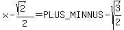 x-%28sqrt%282%29%29%2F2=%2B-+sqrt%283%2F2%29