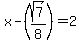x-%28sqrt%287%29%2F8%29=2