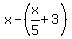 x-%28x%2F5%2B3%29