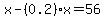 x-+%280.2%29x=56