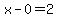 x-0=2