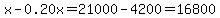 x-0.20x=21000-4200=16800