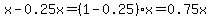 x-0.25x=%281-0.25%29x=0.75x