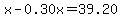 x-0.30x=39.20