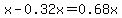 x-0.32x=0.68x