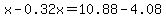 x-0.32x=10.88-4.08