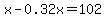 x-0.32x=102