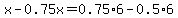 x-0.75x=0.75%2A6-0.5%2A6