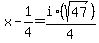 x-1%2F4=i%2A%28sqrt%2847%29%29%2F4%29