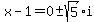 x-1=+0+%2B-+sqrt%285%29i