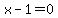 x-1=0