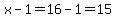 x-1=16-1=15