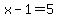 x-1=5