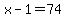 x-1=74