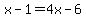 x-1+=+4x-6
