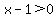 x-1+%3E+0