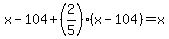 x-104%2B%282%2F5%29%28x-104%29=x