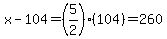 x-104=%285%2F2%29%28104%29=260