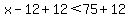 x-12%2B12%3C75%2B12
