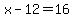 x-12+=+16