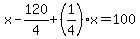 x-120%2F4%2B%281%2F4%29x=100