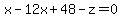 x-12x%2B48-z=0