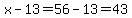 x-13=56-13=43