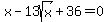 x-13sqrt%28x%29%2B36=0