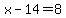x-14=8