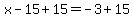 x-15%2B15=-3%2B15