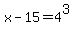 x-15=4%5E3