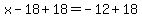 x-18%2B18=+-12%2B18