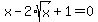 x-2%2Asqrt%28x%29%2B1=0