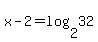 x-2=+log%282%2C32%29+