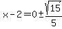 x-2=0%2B-sqrt%2815%29%2F5+