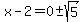 x-2=0%2B-sqrt%285%29