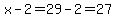 x-2=29-2=27