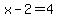x-2=4