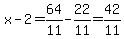 x-2=64%2F11-22%2F11=42%2F11