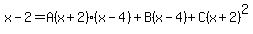 x-2=A%28x%2B2%29%28x-4%29%2BB%28x-4%29%2BC%28x%2B2%29%5E2