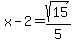x-2=sqrt%2815%29%2F5