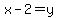 x-2=y