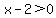 x-2+%3E+0