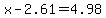 x-2.61=4.98
