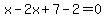 x-2x%2B7-2=0